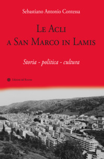 Le Acli a San Marco in Lamis. Storia - politica - cultura - Sebastiano Antonio Contessa