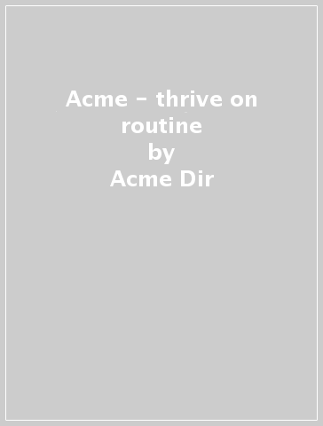 Acme - thrive on routine - Acme Dir