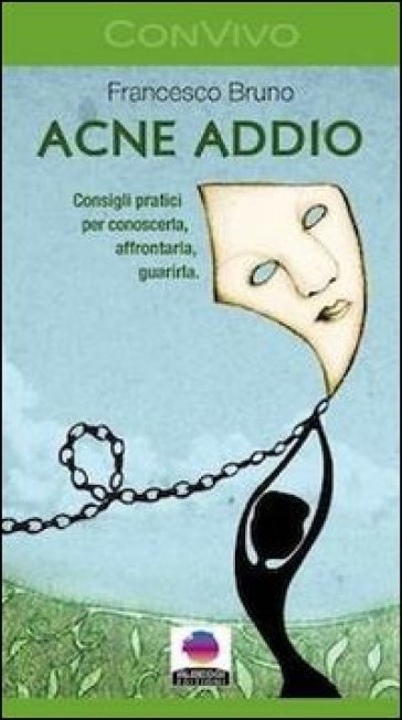 Acne addio. Consigli pratici per conoscerla, affrontarla, guarirla - Francesco Bruno