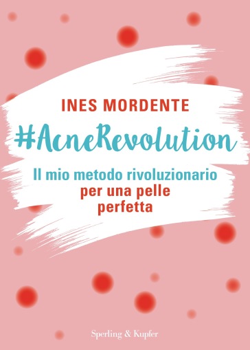 #AcneRevolution. Il mio metodo rivoluzionario per una pelle perfetta - Ines Mordente