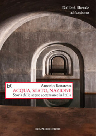 Acqua, Stato, nazione. Storia delle acque sotterranee in Italia - Antonio Bonatesta