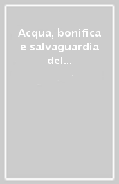 Acqua, bonifica e salvaguardia del territorio-Land reclamation and water resources development. Atti della Conferenza internazionale (Mantova, 27-29 maggio 2003)