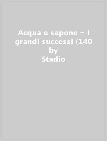 Acqua e sapone - i grandi successi (140 - Stadio