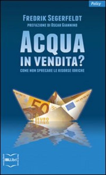 Acqua in vendita? Come non sprecare le risorse idriche - Fredrik Segerfeldt