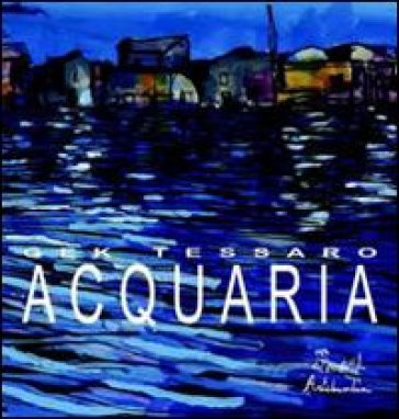 Acquaria. Ediz. illustrata - Gek Tessaro