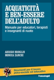 Acquaticità e ben-essere dell adulto. Manuale per educatori, terapisti e insegnanti di nuoto