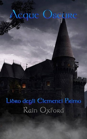 Acque Oscure - Libro degli elementi primo - Rain Oxford