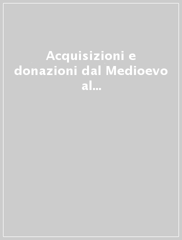 Acquisizioni e donazioni dal Medioevo al Novecento : archeologia, arte orientale, arte, architettura 1999-2000