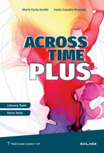 Across Time Plus. Literary tools. Extra texts. Per le Scuole superiori. Ediz. per la scuola - Maria Carla Gambi - Paola Casadio Pirazzoli