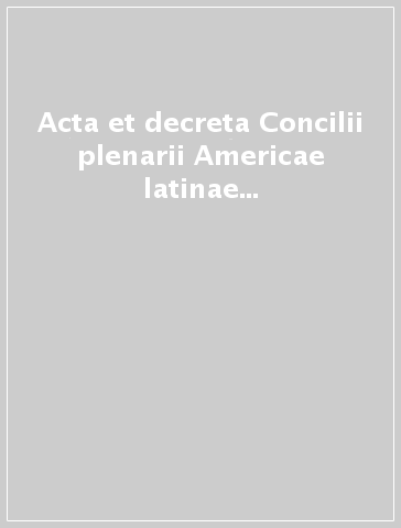 Acta et decreta Concilii plenarii Americae latinae in urbe celebranti. Anno Domini 1999. Edicion facsimil