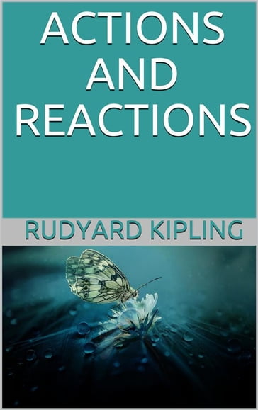 Actions and Reactions - Kipling Rudyard