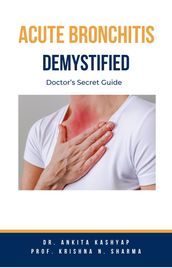 Acute Bronchitis Demystified: Doctor s Secret Guide