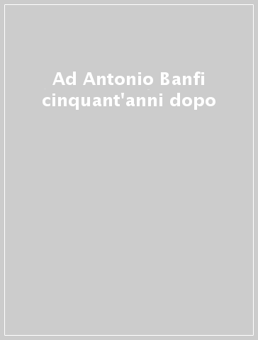 Ad Antonio Banfi cinquant'anni dopo - S. Chiodo | 