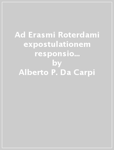 Ad Erasmi Roterdami expostulationem responsio accurata et paraenetica - Alberto P. Da Carpi | 