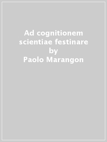 Ad cognitionem scientiae festinare - Paolo Marangon