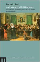 «Ad maiorem dei gloriam». Istituti religiosi, educazione e scuola nell Italia moderna e contemporanea