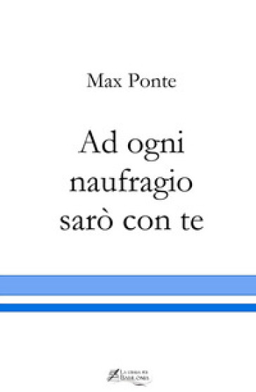 Ad ogni naufragio sarò con te - Max Ponte