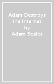 Adam Destroys the Internet