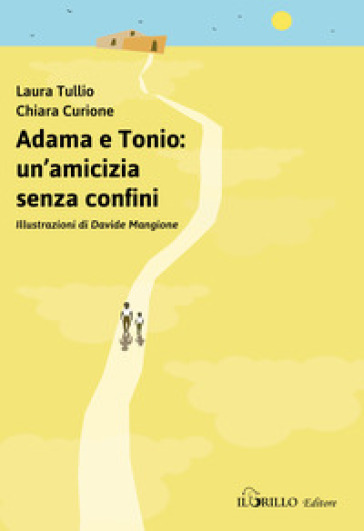 Adama e Tonio: un'amicizia senza confini - Chiara Curione - Laura Tullio