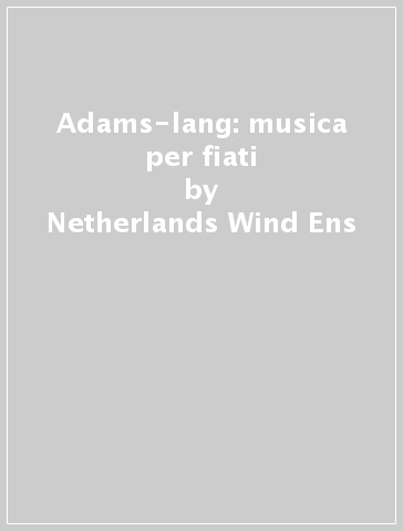 Adams-lang: musica per fiati - Netherlands Wind Ens