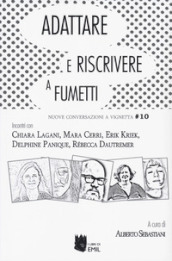 Adattare e riscrivere a fumetti. Nuove conversazioni a vignetta. Incontri con Chiara Lagani, Mara Cerri, Erik Kriek, Delphin Panique, Rebecca Dautremer