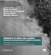 Adattarsi al clima che cambia. Innovare la conoscenza per il progetto ambientale-Adapting to the changing climate. Knowledge innovation for environmental design. Ediz. bilingue