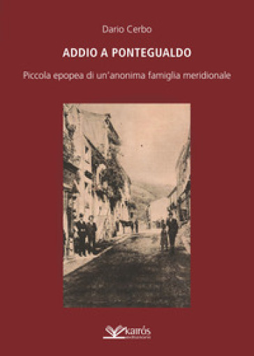 Addio a Pontegualdo. Piccola epopea di un'anonima famiglia meridionale - Dario Cerbo