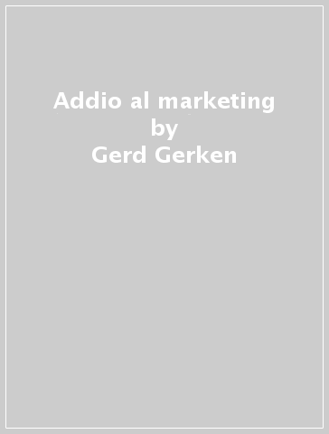 Addio al marketing - Gerd Gerken | 