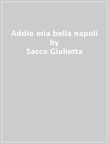 Addio mia bella napoli - Sacco Giulietta