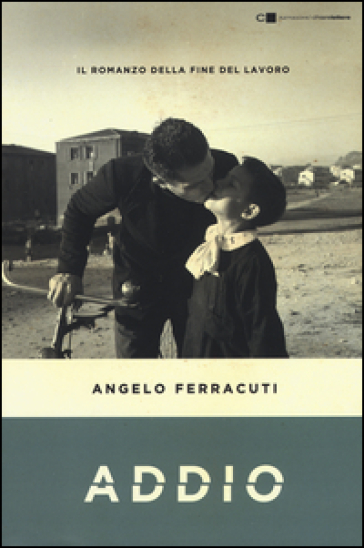 Addio. Il romanzo della fine del lavoro - Angelo Ferracuti