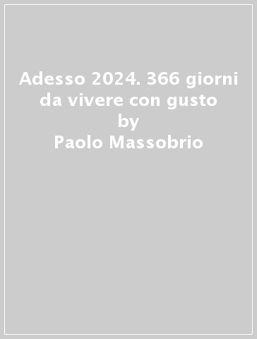 Adesso 2024. 366 giorni da vivere con gusto - Paolo Massobrio