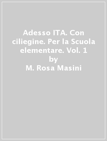 Adesso ITA. Con ciliegine. Per la Scuola elementare. Vol. 1 - M. Rosa Masini