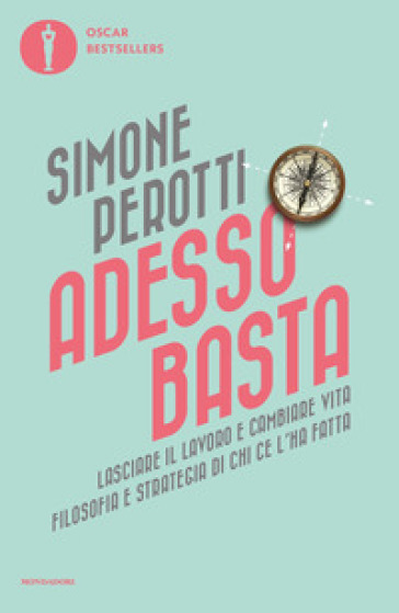 Adesso basta. Lasciare il lavoro e cambiare vita. Filosofia e strategia di chi ce l'ha fatta - Simone Perotti