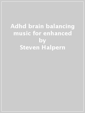 Adhd brain balancing music for enhanced - Steven Halpern