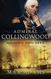 Admiral Collingwood: Nelson s Own Hero