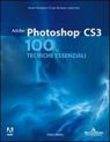 Adobe Photoshop CS3. 100 tecniche essenziali - Chris Orwig