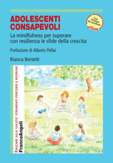 Adolescenti consapevoli. La mindfulness per superare con resilienza le sfide della crescita. Con Contenuto digitale per accesso on line - Bianca Bertetti