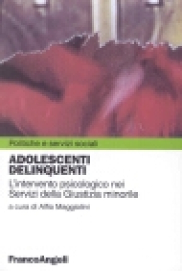 Adolescenti delinquenti. L'intervento psicologico nei servizi della giustizia minorile