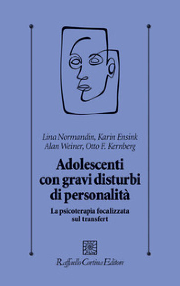 Adolescenti con gravi disturbi di personalità. La psicoterapia focalizzata sul transfert - Lina Normandin - Karin Ensink - Allan Weiner - Otto F. Kernberg