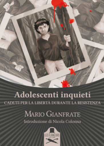 Adolescenti inquieti. Caduti per la libertà durante la Resistenza - Mario Gianfrate