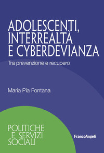 Adolescenti, interrealtà e cyberdevianza. Tra prevenzione e recupero - Maria Pia Fontana