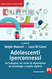 Adolescenti iperconnessi. Un indagine sui rischi di dipendenza da tecnologie e media digitali