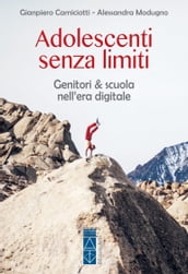 Adolescenti senza limiti. Genitori & scuola nell era digitale