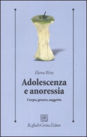 Adolescenza e anoressia. Corpo, genere, soggetto - Elena Riva