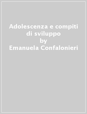 Adolescenza e compiti di sviluppo - Emanuela Confalonieri - Ilaria Grazzani Gavazzi