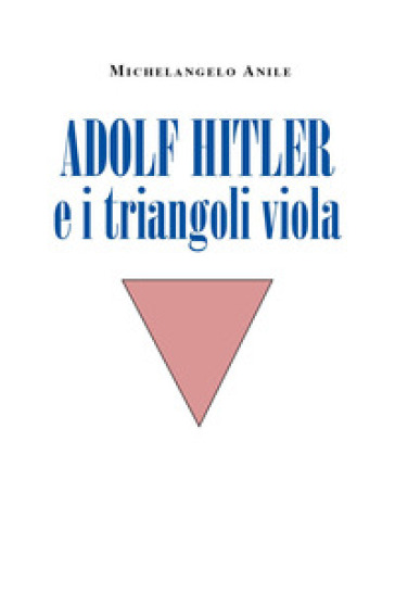 Adolf Hitler e i triangoli viola - Michelangelo Anile