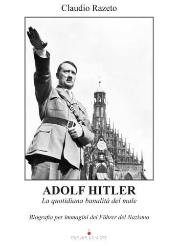 Adolf Hitler. La quotidiana banalità del male - Claudio Razeto