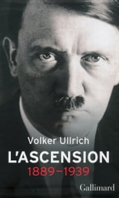 Adolf Hitler, une biographie. L ascension, 1889-1939
