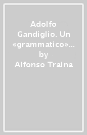 Adolfo Gandiglio. Un «grammatico» tra due mondi