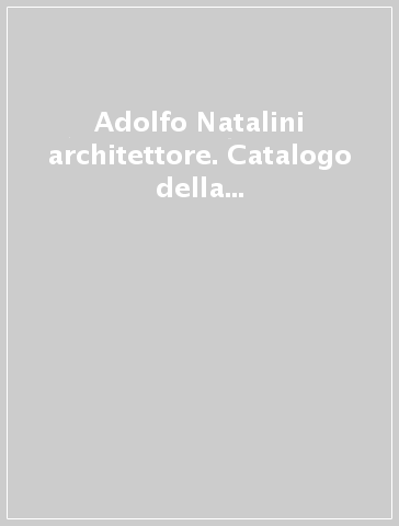 Adolfo Natalini architettore. Catalogo della mostra (Lucca, 23 novembre 2002-26 gennaio 2003)